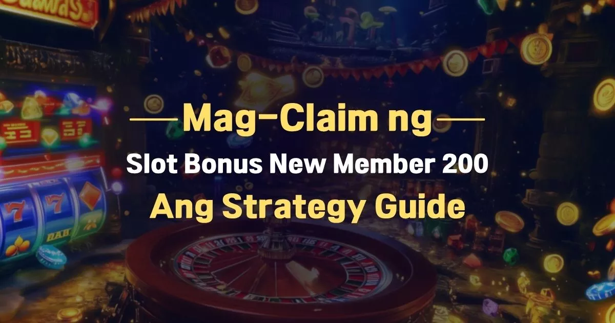 Mag-Claim ng Slot Bonus New Member 200: Ang Strategy Guide