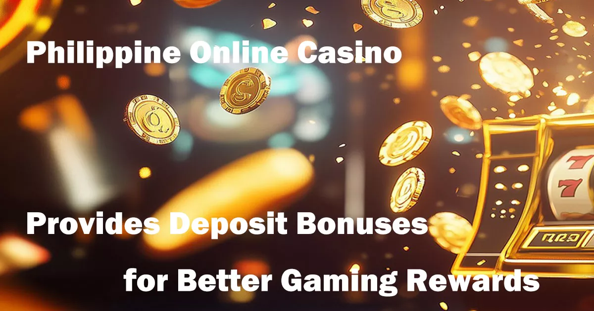 Philippine Online Casino Provides Deposit Bonuses
